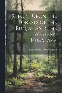 bokomslag Report Upon the Forests of the Punjab and the Western Himalaya