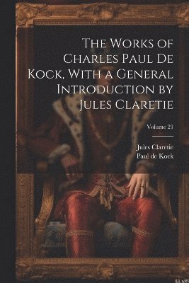 bokomslag The Works of Charles Paul De Kock, With a General Introduction by Jules Claretie; Volume 21