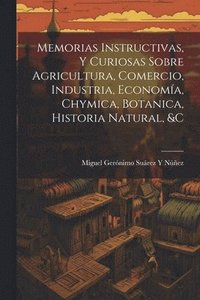 bokomslag Memorias Instructivas, Y Curiosas Sobre Agricultura, Comercio, Industria, Economa, Chymica, Botanica, Historia Natural, &c