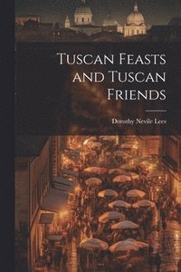 bokomslag Tuscan Feasts and Tuscan Friends