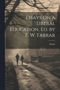 bokomslag Essays On a Liberal Education, Ed. by F. W. Farrar