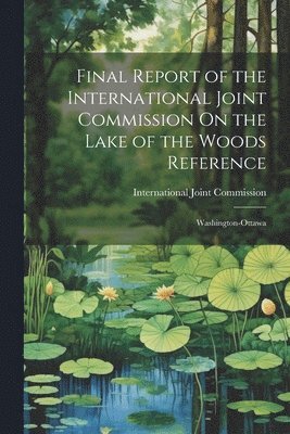 Final Report of the International Joint Commission On the Lake of the Woods Reference 1