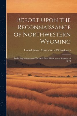 Report Upon the Reconnaissance of Northwestern Wyoming, Häftad