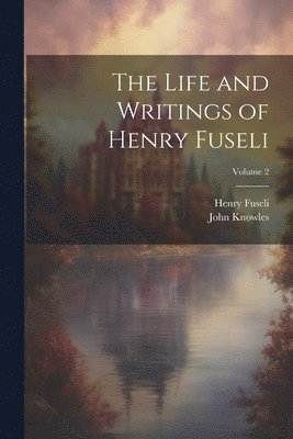 bokomslag The Life and Writings of Henry Fuseli; Volume 2