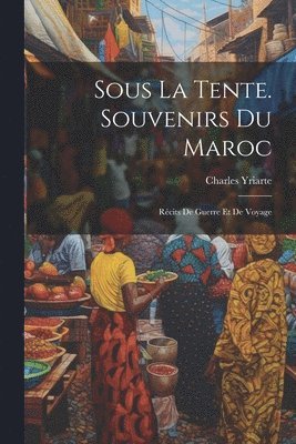 Sous La Tente. Souvenirs Du Maroc 1