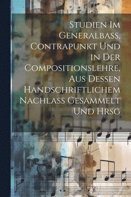 bokomslag Studien Im Generalbass, Contrapunkt Und in Der Compositionslehre, Aus Dessen Handschriftlichem Nachlass Gesammelt Und Hrsg