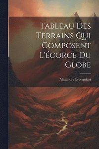 bokomslag Tableau Des Terrains Qui Composent L'corce Du Globe