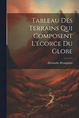 bokomslag Tableau Des Terrains Qui Composent L'corce Du Globe