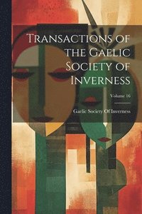 bokomslag Transactions of the Gaelic Society of Inverness; Volume 16