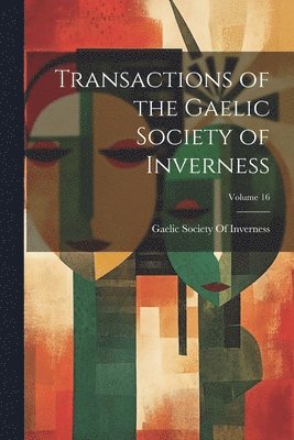 bokomslag Transactions of the Gaelic Society of Inverness; Volume 16