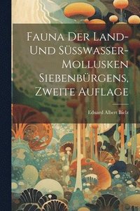 bokomslag Fauna der Land-und Ssswasser-Mollusken Siebenbrgens, Zweite Auflage