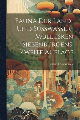 Fauna der Land-und Ssswasser-Mollusken Siebenbrgens, Zweite Auflage 1