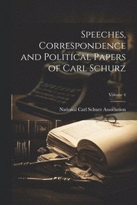 bokomslag Speeches, Correspondence and Political Papers of Carl Schurz; Volume 4