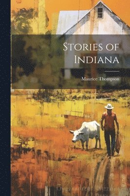 Maurice Thompson - Stories of Indiana, Häftad