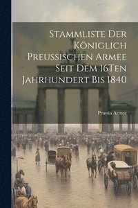 bokomslag Stammliste Der Kniglich Preussischen Armee Seit Dem 16Ten Jahrhundert Bis 1840