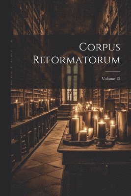 bokomslag Corpus Reformatorum; Volume 12