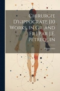 bokomslag Chirurgie D'hippocrate [10 Works, in Gr. and Fr.] Par J.E. Ptrequin