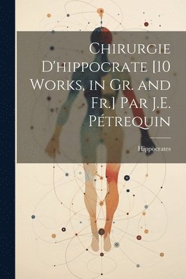 bokomslag Chirurgie D'hippocrate [10 Works, in Gr. and Fr.] Par J.E. Ptrequin