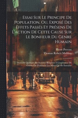 Thomas Robert Malthus, Pierre Prevost - Essai Sur Le Principe De Population, Ou, Exposé Des Effets Passés Et Présens De L'action De Cette Cause Sur Le Bonheur Du Genre Humain, Häftad