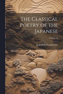 Basil Hall Chamberlain - Classical Poetry of the Japanese; Volume 19, Häftad
