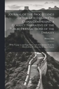 bokomslag Journal of the Proceedings of the Late Embassy to China Comprising a Correct Narrative of the Public Transactions of the Embassy