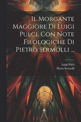 Il Morgante Maggiore Di Luigi Pulci, Con Note Filologiche Di Pietro Sermolli ... 1