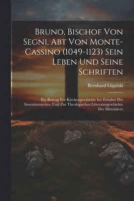 Bruno, Bischof Von Segni, Abt Von Monte-Cassino (1049-1123) Sein Leben Und Seine Schriften 1