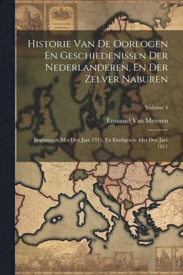 Historie Van De Oorlogen En Geschiedenissen Der Nederlanderen, En Der Zelver Naburen 1