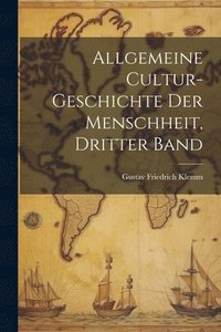 bokomslag Allgemeine Cultur-Geschichte Der Menschheit, Dritter Band