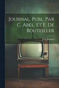 bokomslag Journal, Publ. Par C. Abel. Et E. De Bouteiller