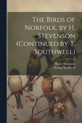 bokomslag The Birds of Norfolk, by H. Stevenson (Continued by T. Southwell)