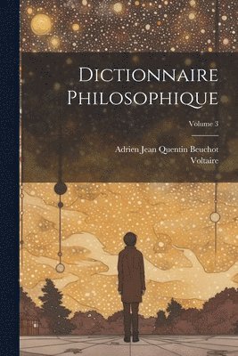 Dictionnaire Philosophique; Volume 3 1