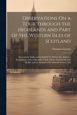 Observations On a Tour Through the Highlands and Part of the Western Isles of Scotland 1