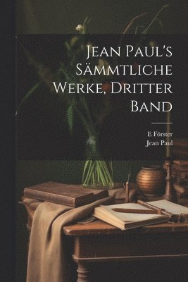 Jean Paul, E Förster - Jean Paul's sämmtliche Werke, Dritter Band, Häftad