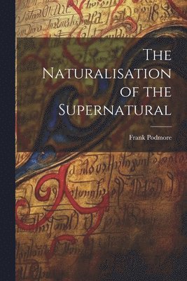 bokomslag The Naturalisation of the Supernatural