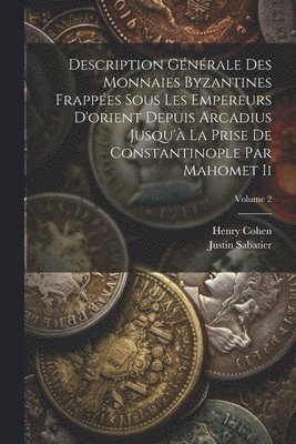 Henry Cohen, Justin Sabatier - Description Générale Des Monnaies Byzantines Frappées Sous Les Empereurs D'orient Depuis Arcadius Jusqu'à La Prise De Constantinople Par Mahomet Ii; Volume 2, Häftad