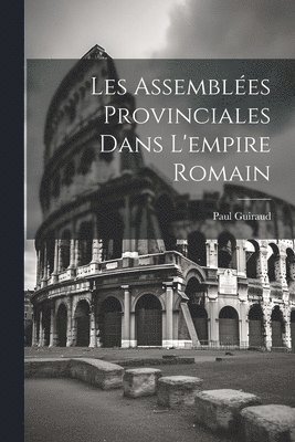 Paul Guiraud - Les Assemblées Provinciales Dans L'empire Romain, Häftad