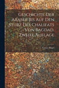 bokomslag Geschichte Der Araber Bis Auf Den Sturz Des Chalifats Von Bagdad. Zweite Auflage