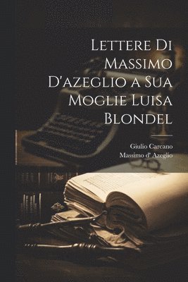 Lettere Di Massimo D'azeglio a Sua Moglie Luisa Blondel 1