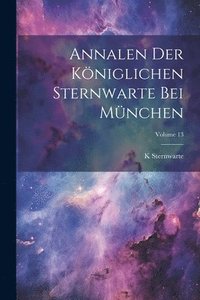 bokomslag Annalen Der Kniglichen Sternwarte Bei Mnchen; Volume 13