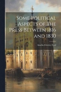 bokomslag Some Political Aspects of the Press Between 1816 and 1830