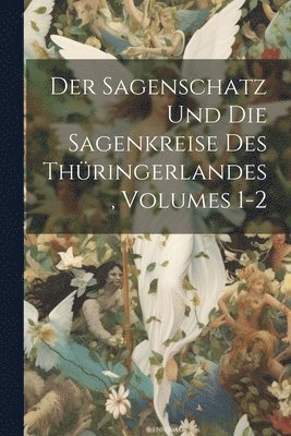Anonymous - Sagenschatz Und Die Sagenkreise Des Thüringerlandes, Volumes 1-2, Häftad