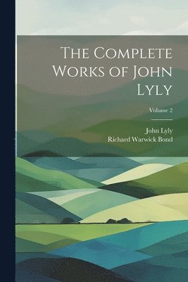 The Complete Works of John Lyly; Volume 2 1