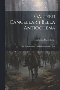 bokomslag Galterii Cancellarii Bella Antiochena
