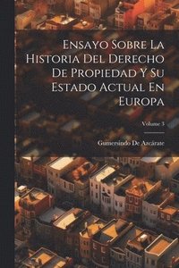 bokomslag Ensayo Sobre La Historia Del Derecho De Propiedad Y Su Estado Actual En Europa; Volume 3