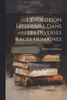 Charles Jean Marie Letourneau, Charles Letourneau - L'évolution Littéraire Dans Les Diverses Races Humaines, Häftad