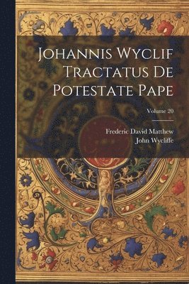 Johannis Wyclif Tractatus De Potestate Pape; Volume 20 1