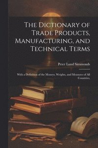 bokomslag The Dictionary of Trade Products, Manufacturing, and Technical Terms