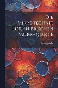 bokomslag Die Mikrotechnik Der Thierischen Morphologie