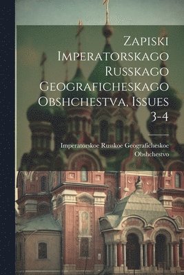 bokomslag Zapiski Imperatorskago Russkago Geograficheskago Obshchestva, Issues 3-4